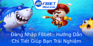 Ang Nhap F8Bet Huong Dan Chi Tiet Giup Ban Trai Nghiem Game Mot Cach Thu Vi