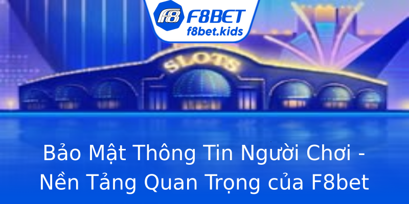 Bảo Mật Thông Tin Người Chơi - Nền Tảng Quan Trọng của F8bet Bảo Mật Thông Tin Người Chơi - Nền Tảng Quan Trọng của F8bet