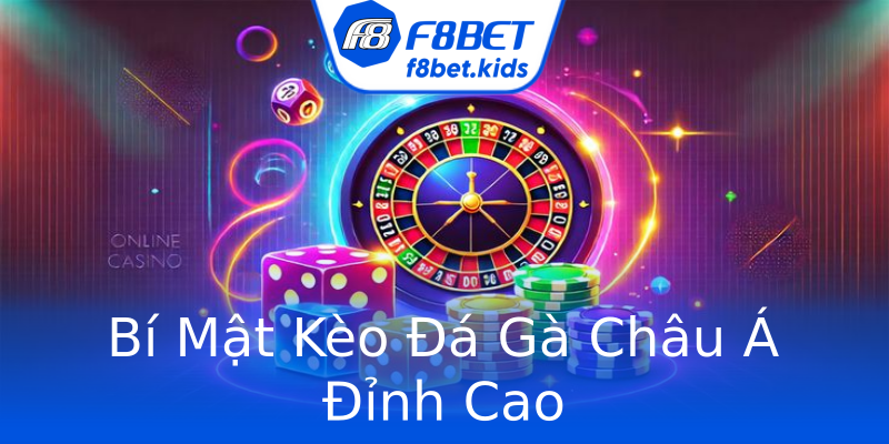 Bí Mật Kèo Đá Gà Châu Á Đỉnh Cao