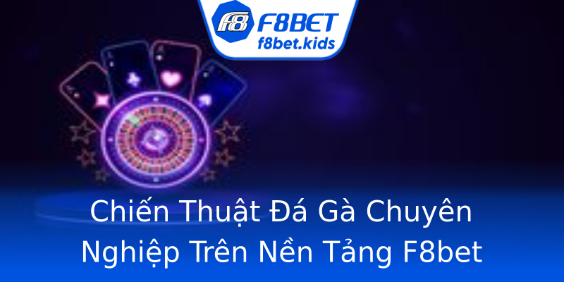 Chiến Thuật Đá Gà Chuyên Nghiệp Trên Nền Tảng F8bet Chiến Thuật Đá Gà Chuyên Nghiệp Trên Nền Tảng F8bet