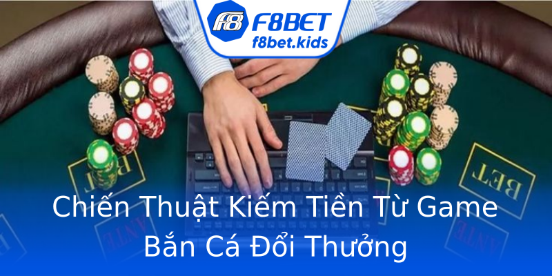 Chiến Thuật Kiếm Tiền Từ Game Bắn Cá Đổi Thưởng Chiến Thuật Kiếm Tiền Từ Game Bắn Cá Đổi Thưởng