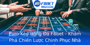 Euro Keo Bong A F8Bet Kham Pha Chien Luoc Chinh Phuc Nha Cai Chau Au