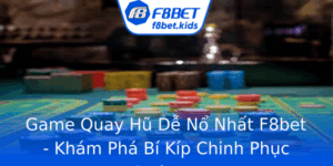Game Quay Hu De No Nhat F8Bet Kham Pha Bi Kip Chinh Phuc Jackpot