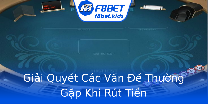 Giải Quyết Các Vấn Đề Thường Gặp Khi Rút Tiền Giải Quyết Các Vấn Đề Thường Gặp Khi Rút Tiền
