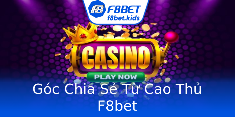 Góc Chia Sẻ Từ Cao Thủ F8bet Góc Chia Sẻ Từ Cao Thủ F8bet