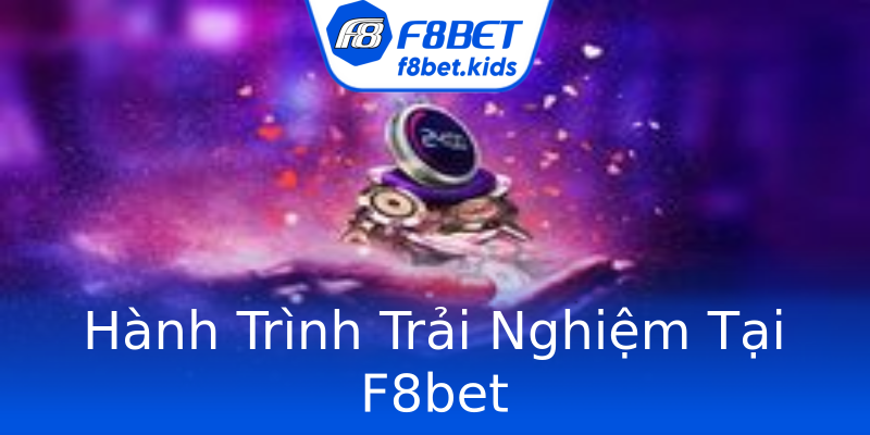 Hành Trình Trải Nghiệm Tại F8bet Hành Trình Trải Nghiệm Tại F8bet