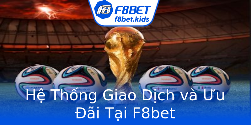 Hệ Thống Giao Dịch và Ưu Đãi Tại F8bet Hệ Thống Giao Dịch và Ưu Đãi Tại F8bet
