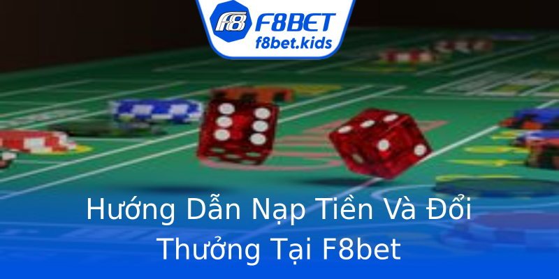 Hướng Dẫn Nạp Tiền Và Đổi Thưởng Tại F8bet Hướng Dẫn Nạp Tiền Và Đổi Thưởng Tại F8bet