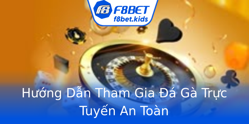 Hướng Dẫn Tham Gia Đá Gà Trực Tuyến An Toàn