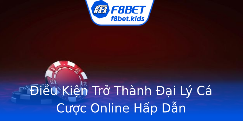 Điều Kiện Trở Thành Đại Lý Cá Cược Online Hấp Dẫn Điều Kiện Trở Thành Đại Lý Cá Cược Online Hấp Dẫn