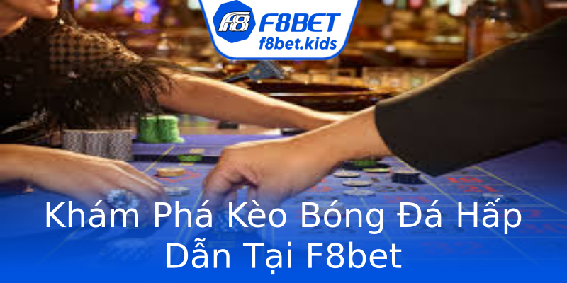 Khám Phá Kèo Bóng Đá Hấp Dẫn Tại F8bet Khám Phá Kèo Bóng Đá Hấp Dẫn Tại F8bet