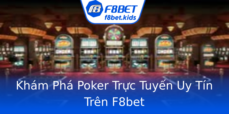 Khám Phá Poker Trực Tuyến Uy Tín Trên F8bet