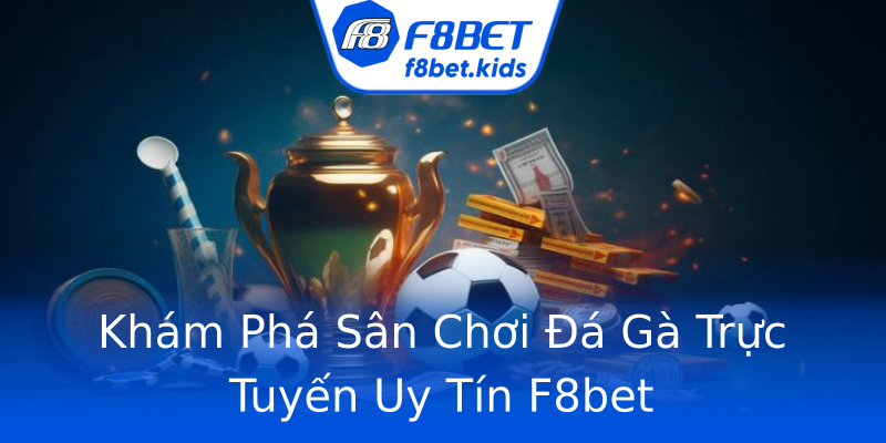 Khám Phá Sân Chơi Đá Gà Trực Tuyến Uy Tín F8bet Khám Phá Sân Chơi Đá Gà Trực Tuyến Uy Tín F8bet