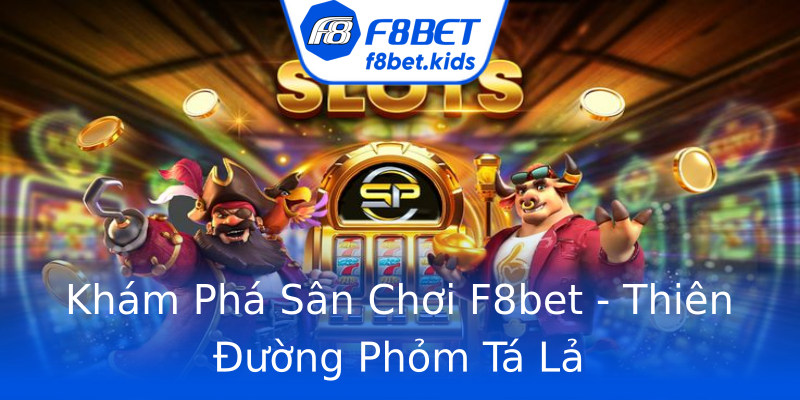 Khám Phá Sân Chơi F8bet - Thiên Đường Phỏm Tá Lả