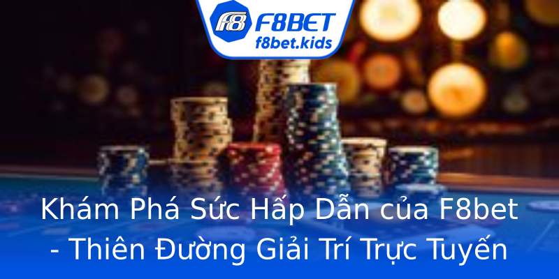 Khám Phá Sức Hấp Dẫn của F8bet - Thiên Đường Giải Trí Trực Tuyến Khám Phá Sức Hấp Dẫn của F8bet - Thiên Đường Giải Trí Trực Tuyến