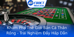 Kham Pha The Gioi Ban Ca Than Rong Trai Nghiem Ay Hap Dan Tai F8Bet