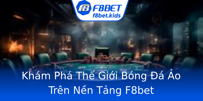 Khám Phá Thế Giới Bóng Đá Ảo Trên Nền Tảng F8bet Khám Phá Thế Giới Bóng Đá Ảo Trên Nền Tảng F8bet