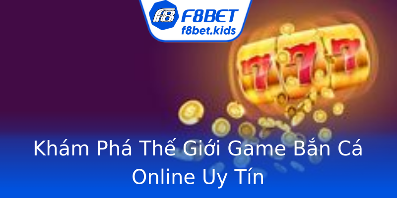 Khám Phá Thế Giới Game Bắn Cá Online Uy Tín Khám Phá Thế Giới Game Bắn Cá Online Uy Tín