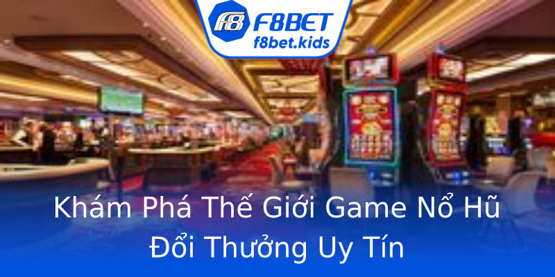 Khám Phá Thế Giới Game Nổ Hũ Đổi Thưởng Uy Tín Khám Phá Thế Giới Game Nổ Hũ Đổi Thưởng Uy Tín
