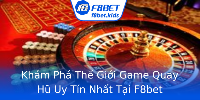 Khám Phá Thế Giới Game Quay Hũ Uy Tín Nhất Tại F8bet Khám Phá Thế Giới Game Quay Hũ Uy Tín Nhất Tại F8bet
