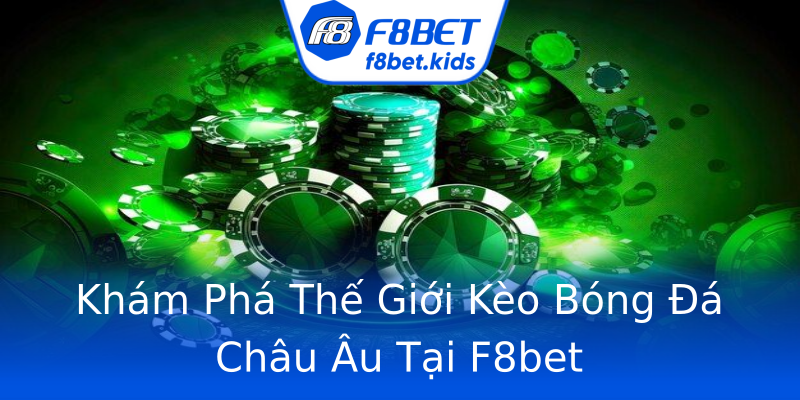 Khám Phá Thế Giới Kèo Bóng Đá Châu Âu Tại F8bet Khám Phá Thế Giới Kèo Bóng Đá Châu Âu Tại F8bet