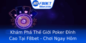 Kham Pha The Gioi Poker Inh Cao Tai F8Bet Choi Ngay Hom Nay