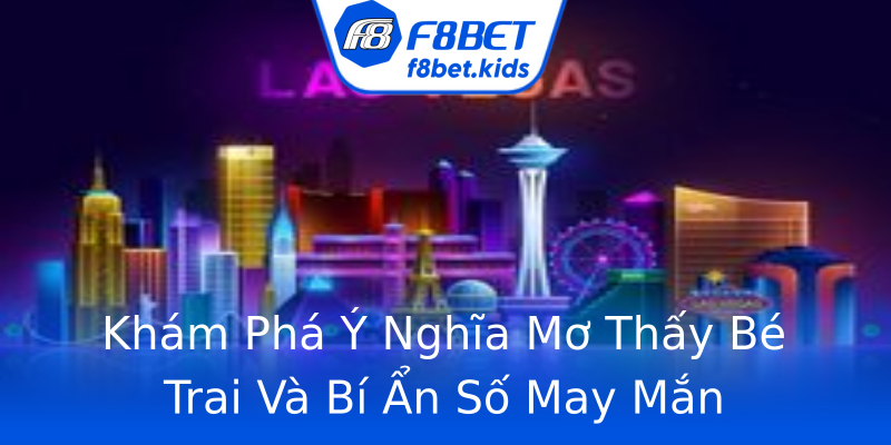 Khám Phá Ý Nghĩa Mơ Thấy Bé Trai Và Bí Ẩn Số May Mắn Khám Phá Ý Nghĩa Mơ Thấy Bé Trai Và Bí Ẩn Số May Mắn