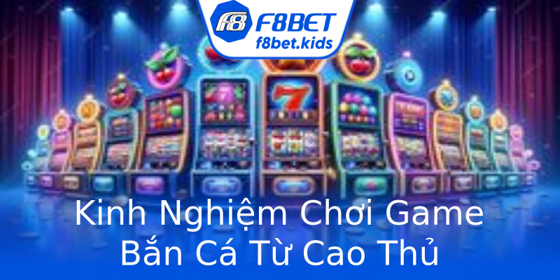 Kinh Nghiệm Chơi Game Bắn Cá Từ Cao Thủ Kinh Nghiệm Chơi Game Bắn Cá Từ Cao Thủ