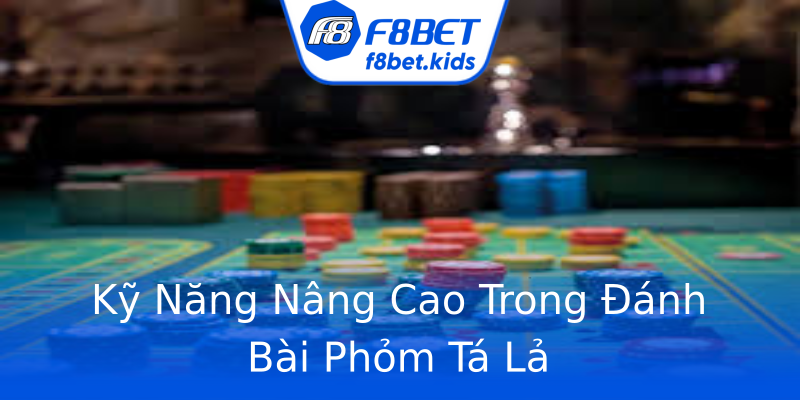 Kỹ Năng Nâng Cao Trong Đánh Bài Phỏm Tá Lả