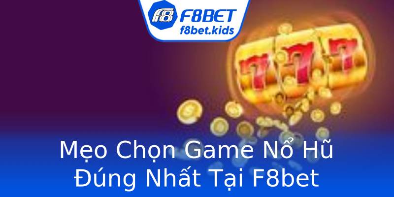 Mẹo Chọn Game Nổ Hũ Đúng Nhất Tại F8bet Mẹo Chọn Game Nổ Hũ Đúng Nhất Tại F8bet