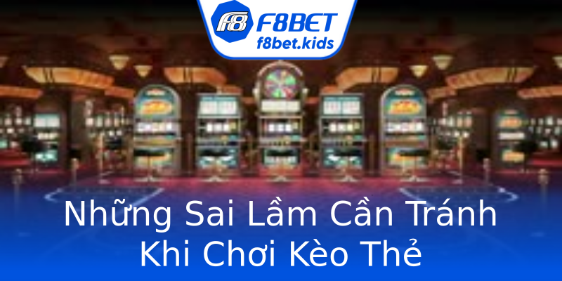 Những Sai Lầm Cần Tránh Khi Chơi Kèo Thẻ Những Sai Lầm Cần Tránh Khi Chơi Kèo Thẻ