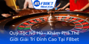 Quy Toc No Hu Kham Pha The Gioi Giai Tri Inh Cao Tai F8Bet