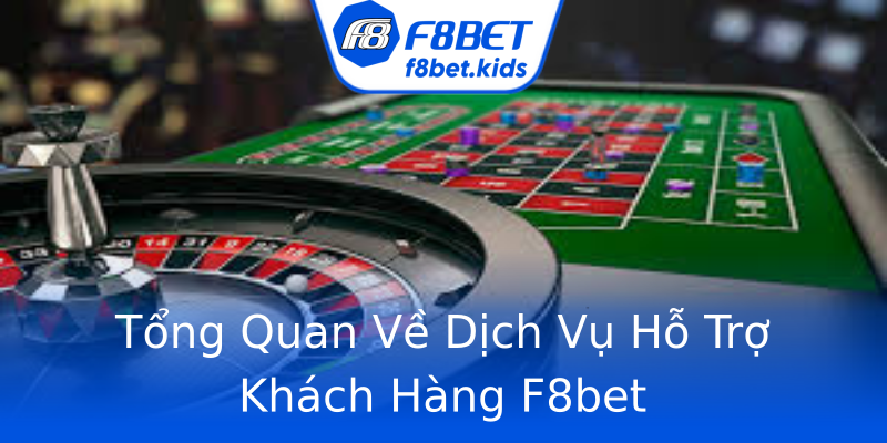 Tổng Quan Về Dịch Vụ Hỗ Trợ Khách Hàng F8bet Tổng Quan Về Dịch Vụ Hỗ Trợ Khách Hàng F8bet