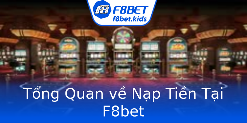 Tổng Quan về Nạp Tiền Tại F8bet Tổng Quan về Nạp Tiền Tại F8bet