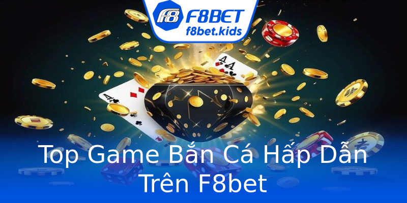 Top Game Bắn Cá Hấp Dẫn Trên F8bet Top Game Bắn Cá Hấp Dẫn Trên F8bet