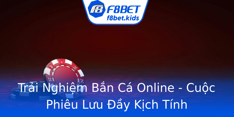 Trải Nghiệm Bắn Cá Online - Cuộc Phiêu Lưu Đầy Kịch Tính Trải Nghiệm Bắn Cá Online - Cuộc Phiêu Lưu Đầy Kịch Tính