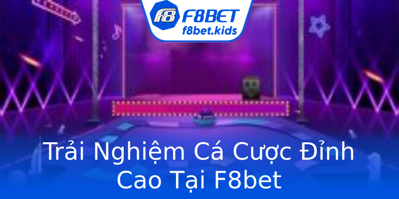 Trải Nghiệm Cá Cược Đỉnh Cao Tại F8bet Trải Nghiệm Cá Cược Đỉnh Cao Tại F8bet