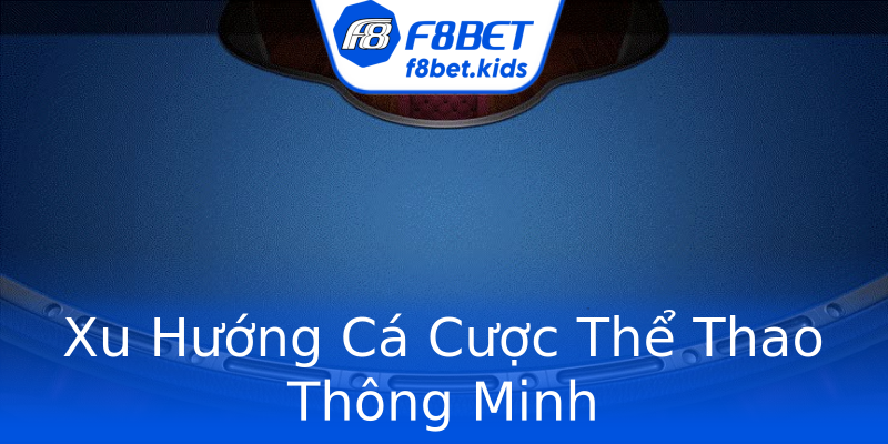 Xu Hướng Cá Cược Thể Thao Thông Minh