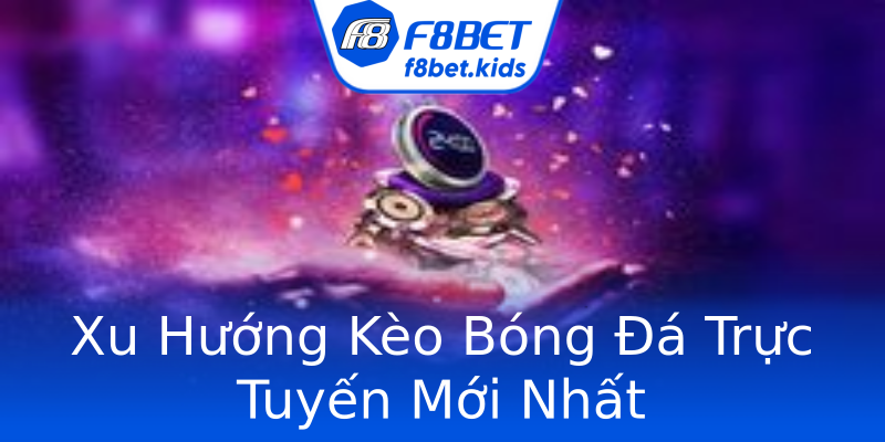 Xu Hướng Kèo Bóng Đá Trực Tuyến Mới Nhất Xu Hướng Kèo Bóng Đá Trực Tuyến Mới Nhất